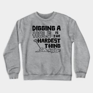 Digging A Hole Is The Hardest Thing Crewneck Sweatshirt